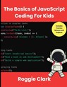 The Basics of JavaScript Coding For Kids: Help Your Kids Learn Beginner JavaScript Programming Concepts - Roggie Clark - 9798348316679