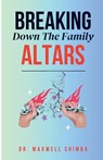 Shimba, M: Breaking Down the Family Altars - Maxwell Shimba - 9798348349165