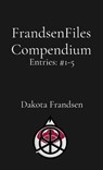 FrandsenFiles Compendium: Entries #1-5 - Dakota Frandsen - 9798348360733