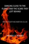 Dancing Close to the Flames and the Scars They Left Behind - Michael K. Bender - 9798348422073