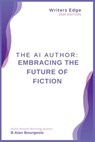 The AI Author: Embracing the Future of Fiction - B. Alan Bourgeois - 9798348454418