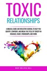 Toxic Relationships: A Biblical Guide and Reflective Journal to Help You Identify, Confront, and Break the Cycle of Toxicity in Romance, Family, Frien - Mary Melissa Hall - 9798348456566