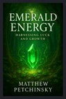 Emerald Energy: Harnessing Luck and Growth - Matthew Petchinsky - 9798348495343