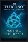 The Celtic Knot: Weaving Life and Destiny - Matthew Petchinsky - 9798348497705
