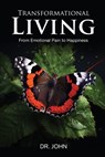 Transformational Living: From Emotional Pain to Happiness - Dr John - 9798348517700