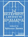 A Blueprint: A Journey to Excellence - Sylvester Brown - 9798348518691