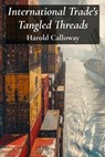 International Trade's Tangled Threads: A Deep Dive into Tariffs, Trade Wars, and Global Commerce - Harold Calloway - 9798348522636