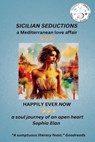 Sicilian Seductions, a Mediterranean Love Affair: Happily Ever Now, a soul journey of an open heart - Sophia Elan - 9798348545802