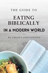 The Guide to Eating Biblically in a Modern World - Chelsea Constantino - 9798348580933