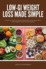 Low-GI Weight Loss Made Simple: A Step-by-Step Glycemic Index and Load Guide with Food Swaps, Meal Plan & Recipes - Bruce Ackerberg - 9798348587390