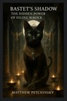 Bastet's Shadow: The Hidden Power of Feline Magick - Matthew Petchinsky - 9798348589455