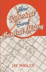 How Retrosheet Saved Baseball History - Jay Wigley - 9798348596514