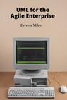 UML for the Agile Enterprise: Accelerating Software Development Through Flexible Processes and Adaptive Planning - Everett Miles - 9798348597771