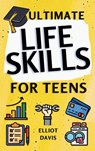 Ultimate Life Skills for Teens - Elliot Davis - 9798349204678
