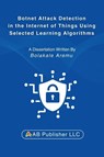 Botnet Attack Detection in the Internet of Things Using Selected Learning Algorithms - Bolakale Aremu - 9798349220203