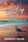 Building Hope - Gabrielle Kallus - 9798349240751