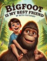 Bigfoot is My Best Friend - Beth Costanzo - 9798349245657