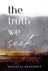The Truth We Seek - Danielle Bancroft - 9798349247163