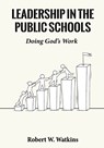Leadership In The Public Schools - Robert W. Watkins - 9798349289255