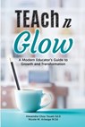 Teach N Glow: A Modern Educator's Guide to Growth and Transformation - Alexandra Choy Youatt - 9798349340857