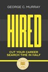 Hired: Cut Your Career Search Time in Half - George C. C. Murray - 9798349365003
