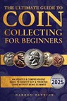 The Ultimate Guide To Coin Collecting For Beginners - Darren Patrick - 9798349422904
