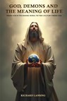 God, Demons, And The Meaning Of Life - Richard Lansing - 9798349516962