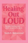 Healing Out LOUD - Kayla Muhammad - 9798349547010