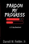 PARDON MY PROGRESS - Darrell W. Fielder - 9798349607523