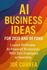 AI Business Ideas for 2025 and Beyond - Joe Correa - 9798349630767