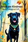 Fetch Me Kindness: Koda's Magical Gift - Stacey Renee Coventry - 9798349898235