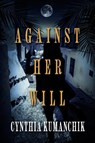 Against Her Will - Cynthia Kumanchik - 9798350901610