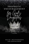 Prophetic Encouragement for God's Daughters: These Promises Are Yours - Heidi McPherson Krieghauser - 9798350976427