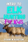 Intro to Elk Hunting for Kids - Frank W. Koretum - 9798353252733