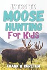 Intro to Moose Hunting for Kids - Frank W. Koretum - 9798353253617