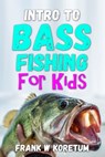 Intro to Bass Fishing for Kids - Frank W. Koretum - 9798353386346