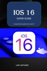 iOS 16 - SUPER GUIDE: iOS 16 comprehensive guide - Lary Anthony - 9798354306343