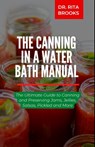 The Canning in a Water Bath Manual: The Ultimate Guide to Canning and Preserving Natural Food - Rita Brooks - 9798359428217