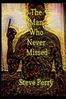 The Man Who Never Missed - Steve Perry - 9798360486404