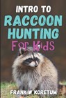 Intro to Raccoon Hunting for Kids - Frank W. Koretum - 9798361798803