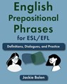 English Prepositional Phrases for ESL/EFL: Definitions, Dialogues, and Practice - Jackie Bolen - 9798364354969