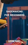 Shoe Making: Shoe Making for Beginners - Leon Mael - 9798364884602