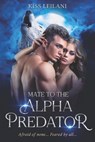 Mate To The Alpha Predator - Kiss Leilani - 9798367051636