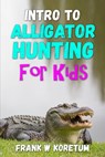 Intro to Alligator Hunting for Kids - Frank W. Koretum - 9798368319766