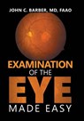 Barber Faao, J: Examination of the Eye Made Easy - John C. Barber MD FAAO - 9798369404355