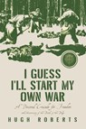 I Guess I'll Start My Own War - Hugh Roberts - 9798369418895