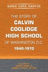 The Story of Calvin Coolidge High School of Washington D.C. 1940-1970 - Sonia Cora Swayze ; Frank Jones III ; James A. Scott Jr. - 9798369428757