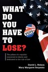 What Do You Have To Lose?: The Pillars of a Republic Conceived in Liberty and Dedicated to the Rule of Law - David L. Nelson - 9798369430514