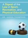 A Digest of the Law in Sport, Recreation, and Physical Education - Aaron Thompson - 9798369437124