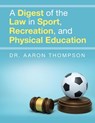 A Digest of the Law in Sport, Recreation, and Physical Education - Aaron Thompson - 9798369437148